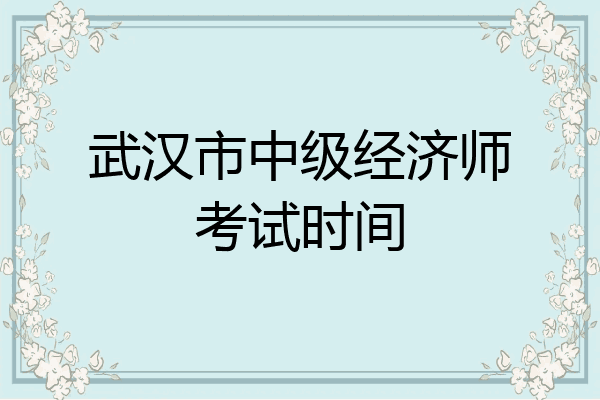 武汉市中级经济师考试时间