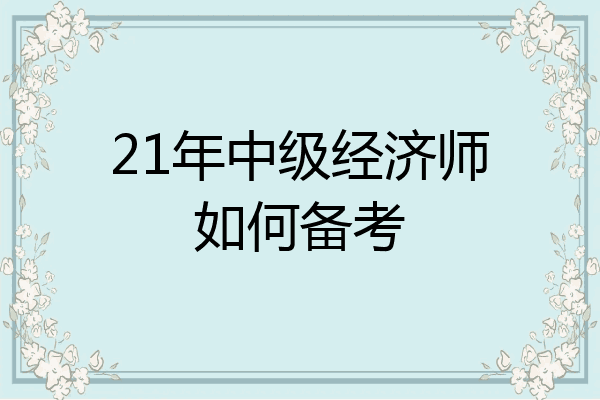 21年中级经济师如何备考