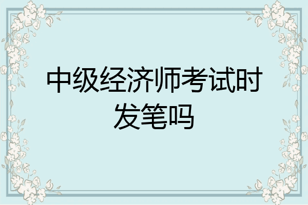 中级经济师考试时发笔吗