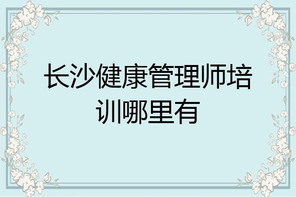 长沙健康管理师培训哪里有