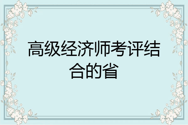 高级经济师考评结合的省