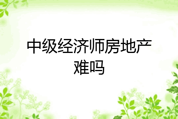中级经济师房地产难吗