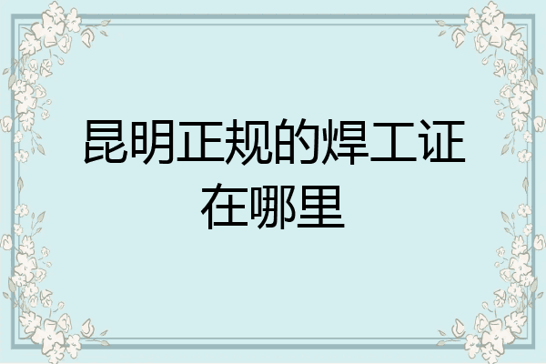 昆明正规的焊工证在哪里