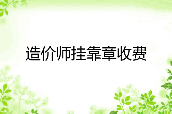 造价师挂靠章收费