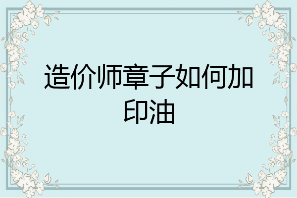 造价师章子如何加印油