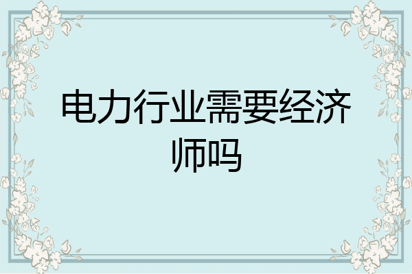 电力行业需要经济师吗