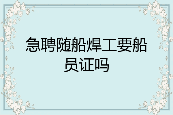 急聘随船焊工要船员证吗
