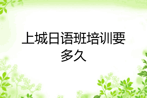 上城日语班培训要多久