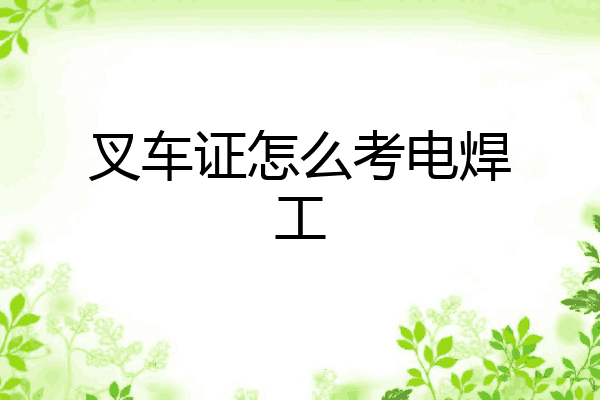 叉车证怎么考电焊工