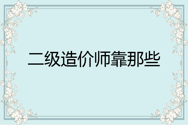 二级造价师靠那些