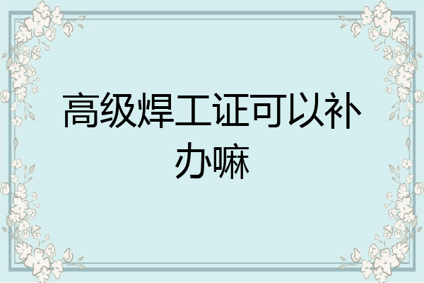 高级焊工证可以补办嘛
