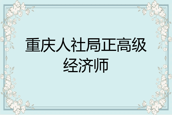 重庆人社局正高级经济师