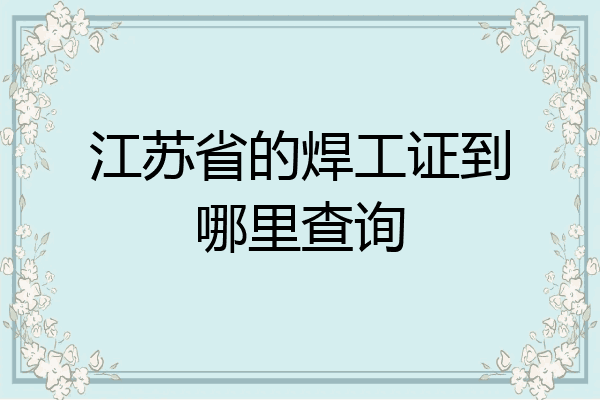 江苏省的焊工证到哪里查询