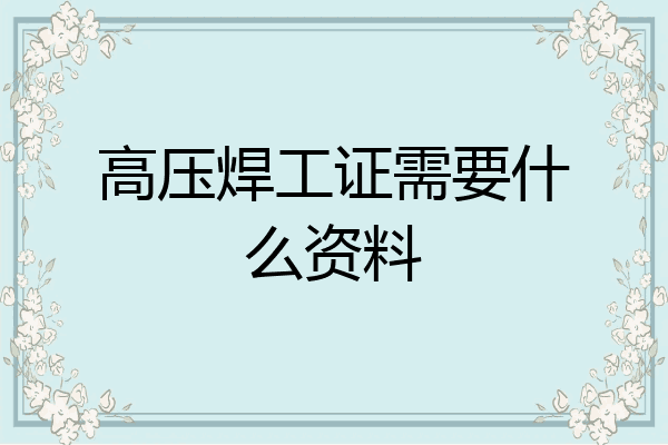高压焊工证需要什么资料