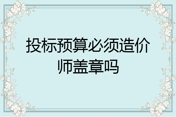 投标预算必须造价师盖章吗