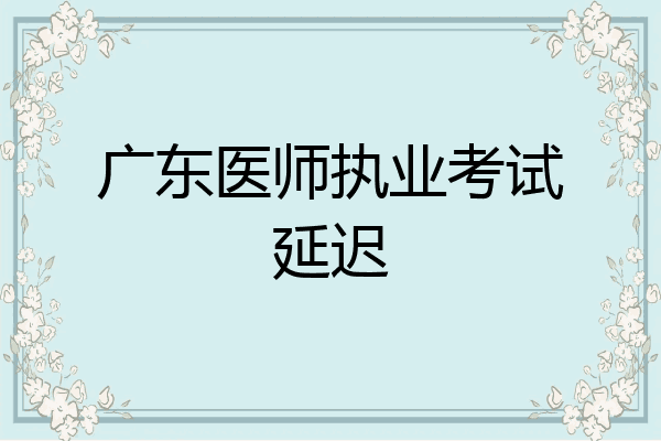 广东医师执业考试延迟