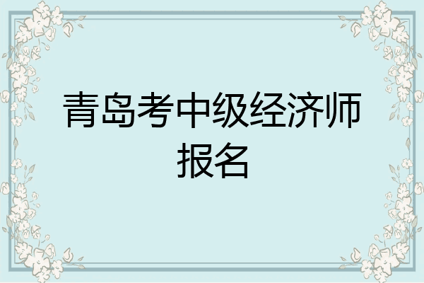 青岛考中级经济师报名