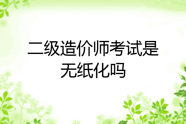 二级造价师考试是无纸化吗