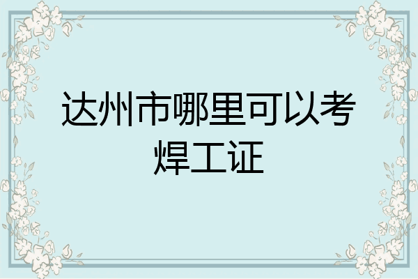 达州市哪里可以考焊工证