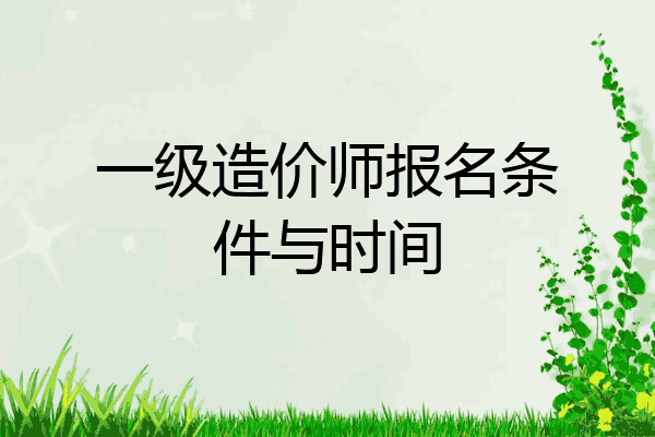 一级造价师报名条件与时间