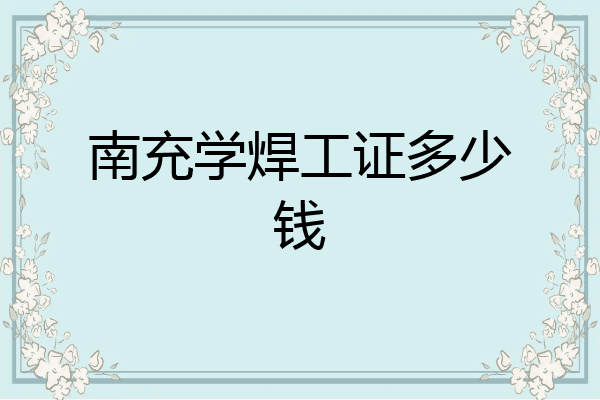 南充学焊工证多少钱