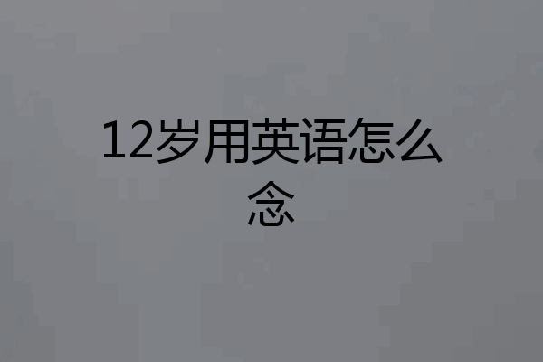 12岁用英语怎么念