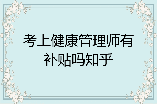 考上健康管理师有补贴吗知乎