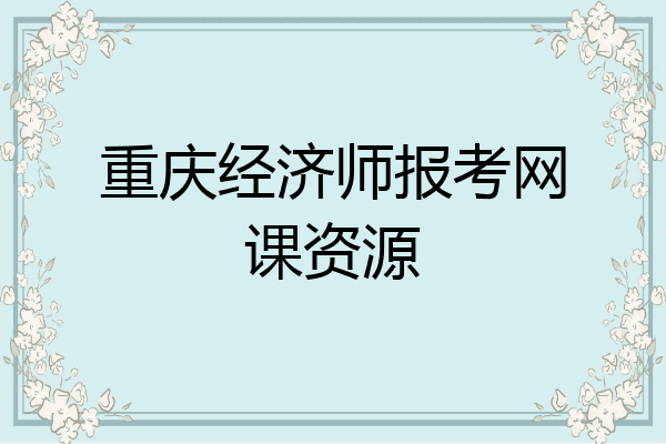 重庆经济师报考网课资源