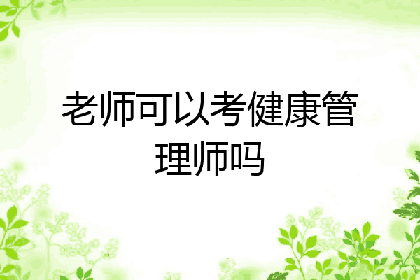老师可以考健康管理师吗