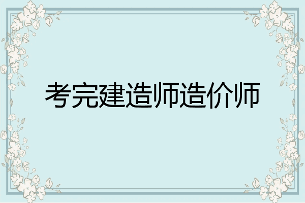考完建造师造价师
