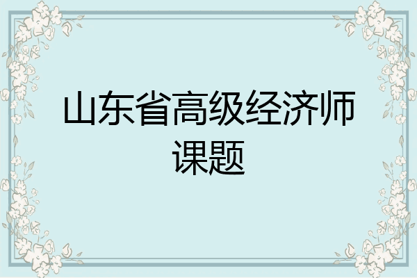 山东省高级经济师课题