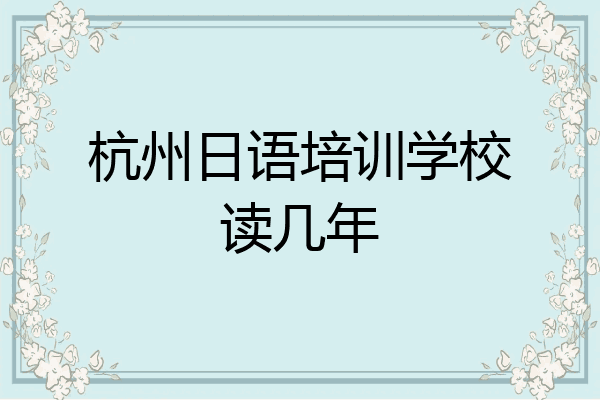 杭州日语培训学校读几年