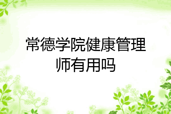 常德学院健康管理师有用吗
