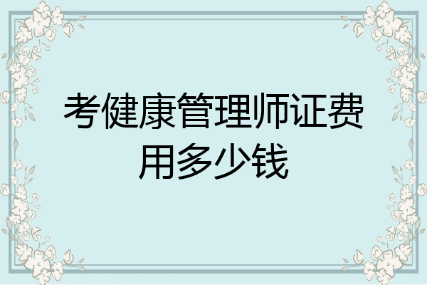 考健康管理师证费用多少钱