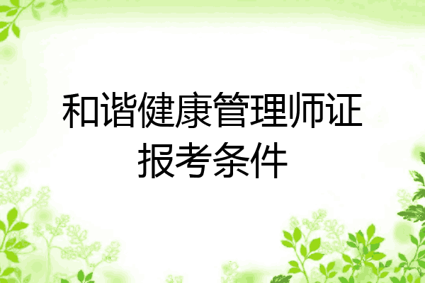 和谐健康管理师证报考条件