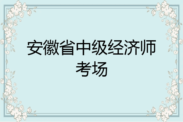 安徽省中级经济师考场