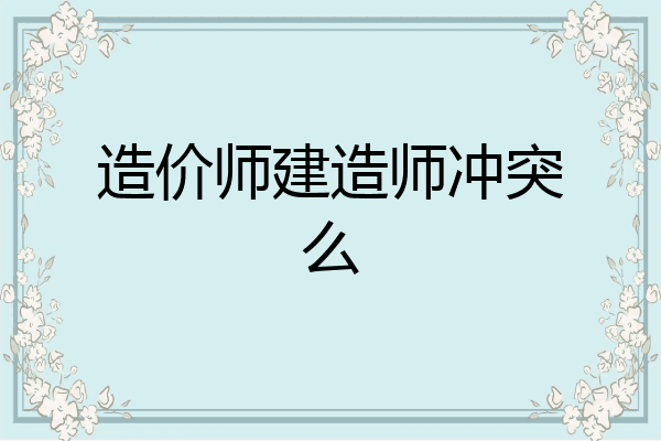 造价师建造师冲突么