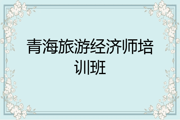 青海旅游经济师培训班