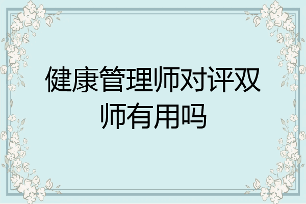 健康管理师对评双师有用吗