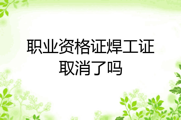 职业资格证焊工证取消了吗