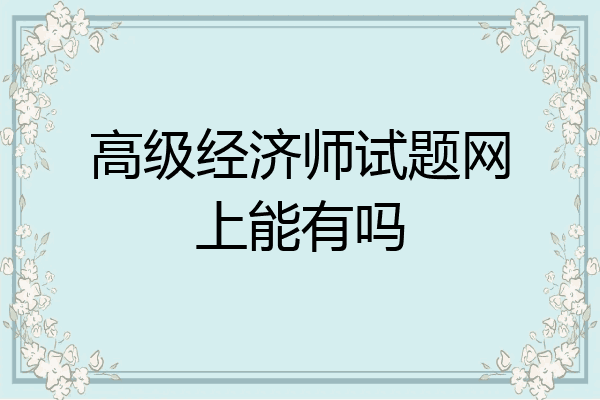 高级经济师试题网上能有吗