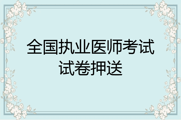 全国执业医师考试试卷押送