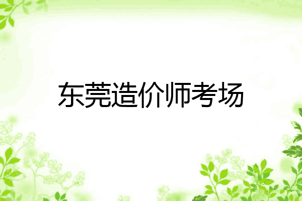 东莞造价师考场