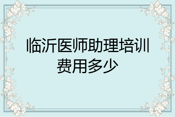 临沂医师助理培训费用多少