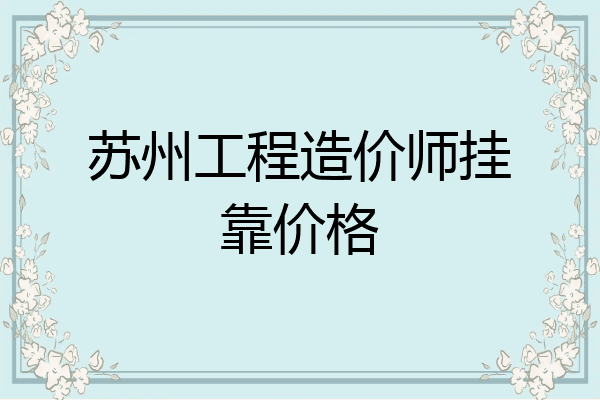 苏州工程造价师挂靠价格
