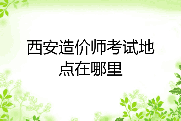 西安造价师考试地点在哪里