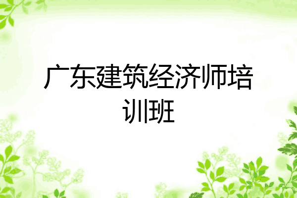 广东建筑经济师培训班