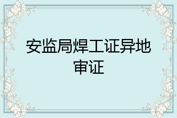 安监局焊工证异地审证