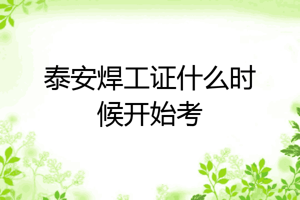 泰安焊工证什么时候开始考
