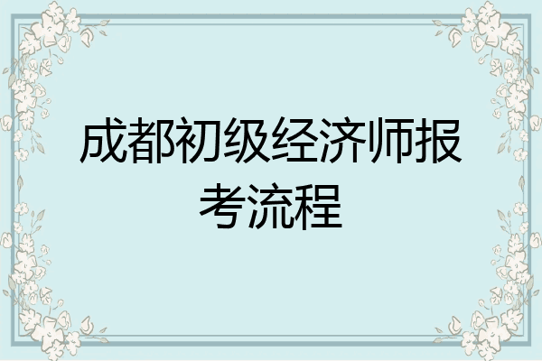 成都初级经济师报考流程